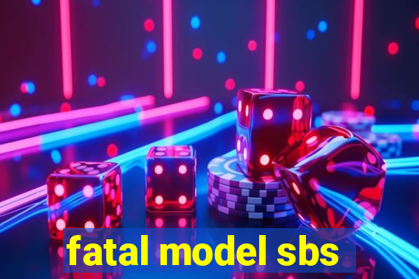 fatal model sbs